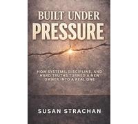 Built Under Pressure: How Systems, Discipline, and Hard Truths Turned a New Owner into a Real One