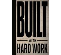 BUILT WITH HARD WORK: A Proud Blue-Collar Blank Lined Journal for Hardworking Americans, Daily Task Tracking, Trade Union Heroes, and Blueprint Ideas