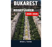 Bukarest Reiseführer 2025-2026: Eine reflektierende Erkundung des städtischen Lebens anhand von Geschichte, Architektur und menschlicher Verbindung