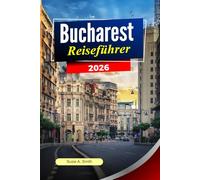 BUKAREST Reiseführer 2026: Aktivitäten, fertige Reiserouten, Top-Sehenswürdigkeiten und Insider-Tipps für den perfekten Rumänienurlaub