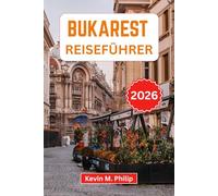 Bukarest Reiseführer 2026: Entdecken Sie Rumäniens Hauptstadt - historische Paläste, pulsierendes Nachtleben, versteckte Viertel, authentische Küche, malerische Tagesausflüge und Insider-Tipps