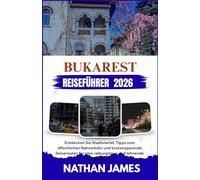 BUKAREST REISEFÜHRER 2026: Entdecken Sie Stadtviertel, Tipps zum öffentlichen Nahverkehr und kostensparende Reiserouten für eine reibungslose und lohnende Rumänienreise