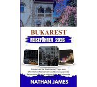 BUKAREST REISEFÜHRER 2026: Entdecken Sie Stadtviertel, Tipps zum öffentlichen Nahverkehr und kostensparende Reiserouten für eine reibungslose und lohnende Rumänienreise