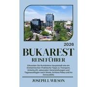 BUKAREST REISEFÜHRER 2026: Erkunden Sie Rumäniens Hauptstadt wie ein Einheimischer: Praktische Tipps zu Transport, Unterkunft, saisonalen ... nach Sinaia, Schloss Peleș und ins Donaudelta