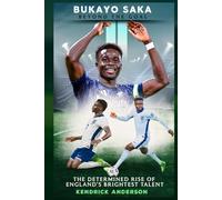 BUKAYO SAKA: BEYOND THE GOAL: The Determined Rise of England’ s Brightest Talent