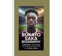 BUKAYO SAKA BIOGRAPHY: Unbreakable - How Courage and Character Conquered Hatred