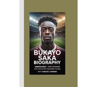 BUKAYO SAKA BIOGRAPHY: Unbreakable - How Courage and Character Conquered Hatred