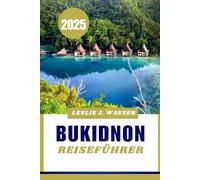 BUKIDNON REISEFÜHRER 2025.: Entdecken Sie atemberaubende Berge, lokale Köstlichkeiten und aufregende Aktivitäten auf den Philippinen.