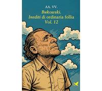 Bukowski. Inediti di ordinaria follia (Vol. 12) (Battitore libero)