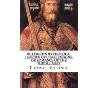 Bulfinch's Mythology: Legends of Charlemagne, or Romance of the Middle Ages
