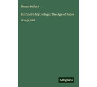 Bulfinch's Mythology; The Age of Fable: in large print