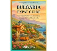 Bulgaria Expat Guide: From Rose Valleys to Black Sea Shores: A Life of Contrasts