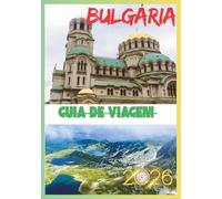 BULGÁRIA GUIA DE VIAGEM 2026: Descobrindo a Bulgária além do mapa: cultura, natureza e histórias.