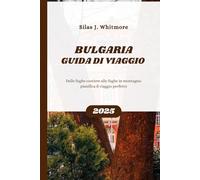 BULGARIA GUIDA DI VIAGGIO 2025: Dalle fughe costiere alle fughe in montagna: pianifica il viaggio perfetto