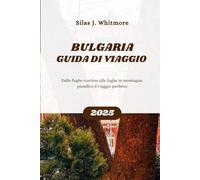 BULGARIA GUIDA DI VIAGGIO 2025: Dalle fughe costiere alle fughe in montagna: pianifica il viaggio perfetto