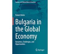 Bulgaria in the Global Economy: Dynamics, Challenges, and Opportunities (Societies and Political Orders in Transition)