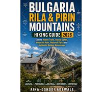 BULGARIA RILA & PIRIN MOUNTAINS HIKING GUIDE 2026: Explore Alpine Trails, Glacial Lakes, Mountain Huts, National Parks and Authentic Balkan Adventures (THE TRAIL COMPANION COLLECTION)