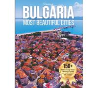 Bulgaria’s Most Beautiful Cities - Wonders in Photos: A Travel Coffee Table Book of Historic Towns and Scenic Cities Across Bulgaria (Cities of the World Coffee Table Book Series)