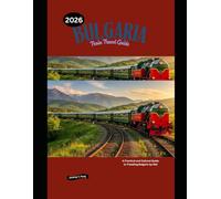 Bulgaria Train Travel Guide 2026: A Practical and Cultural Guide to Traveling Bulgaria by Rail (Railway Journeys: The 2026 Train Travel Guide Collection)
