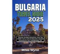 BULGARIA TRAVEL GUIDE 2025: Discover the Best Attractions, Local Tips, Hidden Gems, Cultural Etiquette & Sample Itineraries for Your Unforgettable Trip