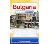 BULGARIA TRAVEL GUIDE 2026/2027: Trip of a lifetime with a well-Detailed Guide to BULGARIA in Half the Time with Easy Itineraries, Local Tips, Food, ... Budget Advice, Safety and Top Attractions