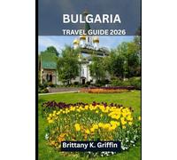 BULGARIA TRAVEL GUIDE 2026: A Traveler’s Guide to Europe’s Undiscovered Treasure