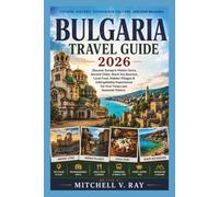 BULGARIA TRAVEL GUIDE 2026: Discover Europe’s Hidden Gems, Ancient Cities, Black Sea Beaches, Local Food, Hidden Villages & Unforgettable Experiences For First Timers and Seasoned Visitors.