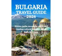 BULGARIA TRAVEL GUIDE 2026: Hidden paths, mountain towns, and timeless cultural journeys across Eastern Europe