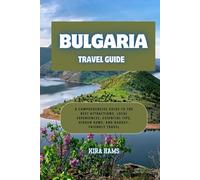 Bulgaria travel guide: A Comprehensive Guide to the Best Attractions, Local Experiences, Essential Tips, Hidden Gems, and Budget-Friendly Travel (Kira Hams Travel Guide)