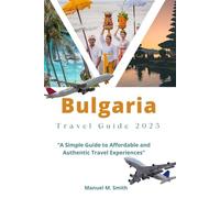 Bulgaria Travel Guide: “A Simple Guide to Affordable and Authentic Travel Experiences”