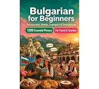 Bulgarian Phrase Book for Beginners: 1200 Essential Bulgarian Phrases for Travel: Easy Pronunciation Guide, Everyday Conversations, Restaurants, Hotels, Transportation, Shopping, Emergencies