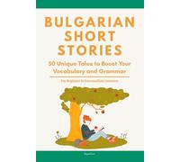 Bulgarian Short Stories: 50 Engaging Tales for Beginners to Intermediates | Grow Your Vocabulary and Master Bulgarian Through Immersive Reading