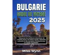 BULGARIE GUIDE DE VOYAGE 2025: Découvrez les meilleures attractions, les conseils locaux, les trésors cachés, l'étiquette culturelle et des exemples d'itinéraires pour un voyage inoubliable