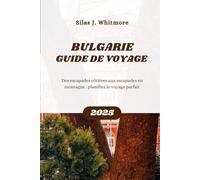 BULGARIE GUIDE DE VOYAGE 2025: Des escapades côtières aux escapades en montagne : planifiez le voyage parfait