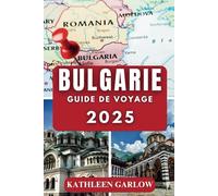 BULGARIE GUIDE DE VOYAGE 2025: Le compagnon ultime pour des road trips inoubliables, des découvertes culinaires et des merveilles historiques