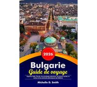 BULGARIE Guide de voyage 2026: Explorez Sofia, Plovdiv, les principales attractions, les joyaux cachés, la culture et les aventures pittoresques des Balkans