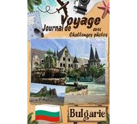 Bulgarie Journal de voyage avec Challenge photos: Voyagez avec ceux que vous aimez ! Un Carnet de voyage pour couples et familles, avec des défis photo pour capturer chaque instant magique