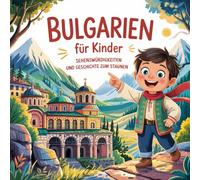 Bulgarien für Kinder - Sehenswürdigkeiten und Geschichte zum Staunen: Fantasievolle Geschichten über Berge, Strände und uralte Legenden - Für Kinder von 4 bis 7 Jahren liebevoll erzählt