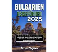 BULGARIEN REISEFÜHRER 2025: Entdecken Sie die besten Attraktionen, Insidertipps, versteckte Schätze, kulturelle Etikette und Beispielrouten für Ihre unvergessliche Reise