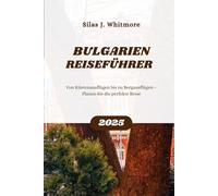 BULGARIEN REISEFÜHRER 2025: Von Küstenausflügen bis zu Bergausflügen - Planen Sie die perfekte Reise