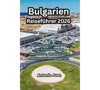 Bulgarien Reiseführer 2026: Der ultimative Begleiter zur Erkundung der Geschichte, der Natur und des modernen Bulgarien.