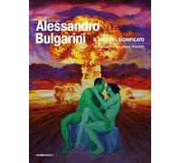 Bulgarini, Alessandro - Alessandro Bulgarini. Il mito del significato: dal parossismo alla pittura filosofale