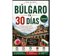 Búlgaro en 30 Días: El método paso a paso para hablar, leer y entender el búlgaro desde cero - 30 lecciones diarias para defenderte en cualquier viaje a Sofía, el mar Negro o los Balcanes