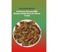 BULGOGI BLISS: Authentic Korean BBQ Recipes Made Easy for Home Cooks
