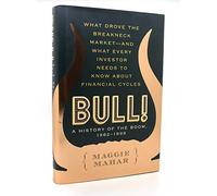 Bull!: A History of the Boom, 1982-1999 : What Drove the Breakneck Market--And What Every Investor Needs to Know About Financial Cycles