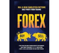 Bull & Bear Candlestick Patterns in Forex: The Complete Beginner’s Guide to Price Action, Daily Trading, and Step-by-Step Learning for Profitable Strategies in Crypto, Forex, and Online Markets