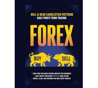 Bull & Bear Candlestick Patterns in Forex: The Complete Beginner’s Guide to Price Action, Daily Trading, and Step-by-Step Learning for Profitable Strategies in Crypto, Forex, and Online Markets