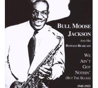 Bull Moose Jackson - We Ain't Got Nothin' (But The Blues) 1945-1953