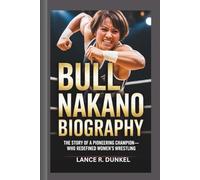 BULL NAKANO BIOGRAPHY: The Story of a Pioneering Champion-Who Redefined Women’s Wrestling
