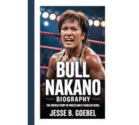 BULL NAKANO BIOGRAPHY: The Untold Story Of Wrestling’s Fearless Rebel